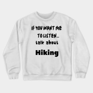 if you want me to listen talk about hiking Crewneck Sweatshirt